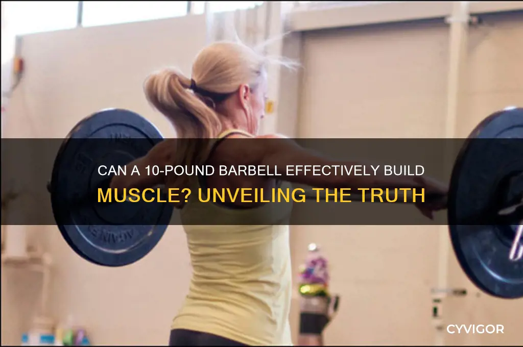 will a 10 pound barbell gain muscle