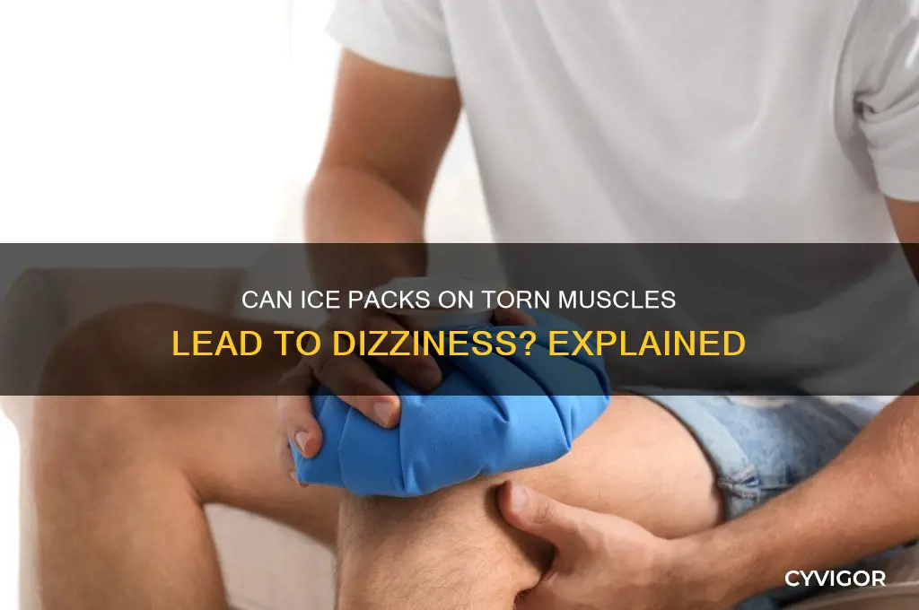 will an ice pack on a torn muscle cause dizziness