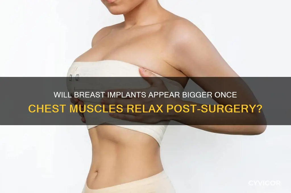 will breats implants look larger after muscle relaxes