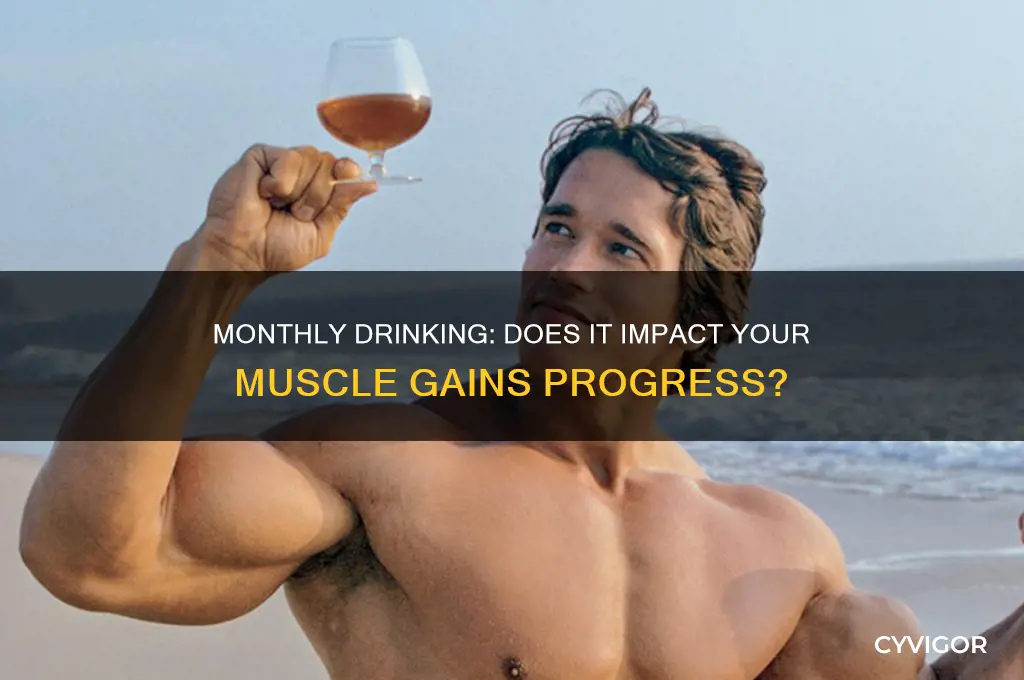 will drinking once a month affect muscle gains