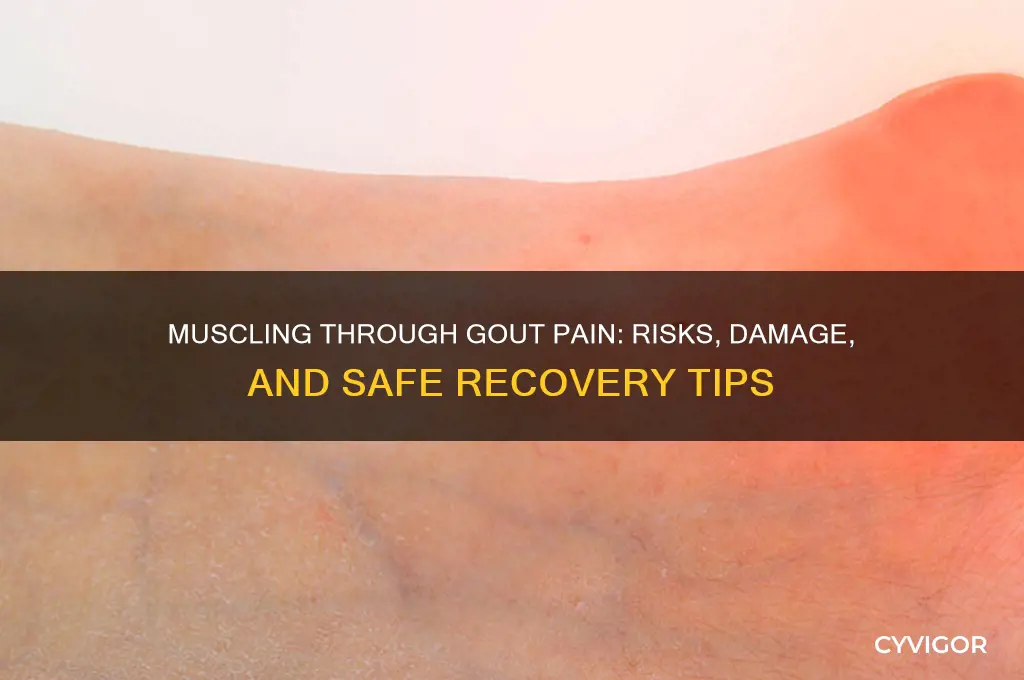will muscling through gout pain cause damage