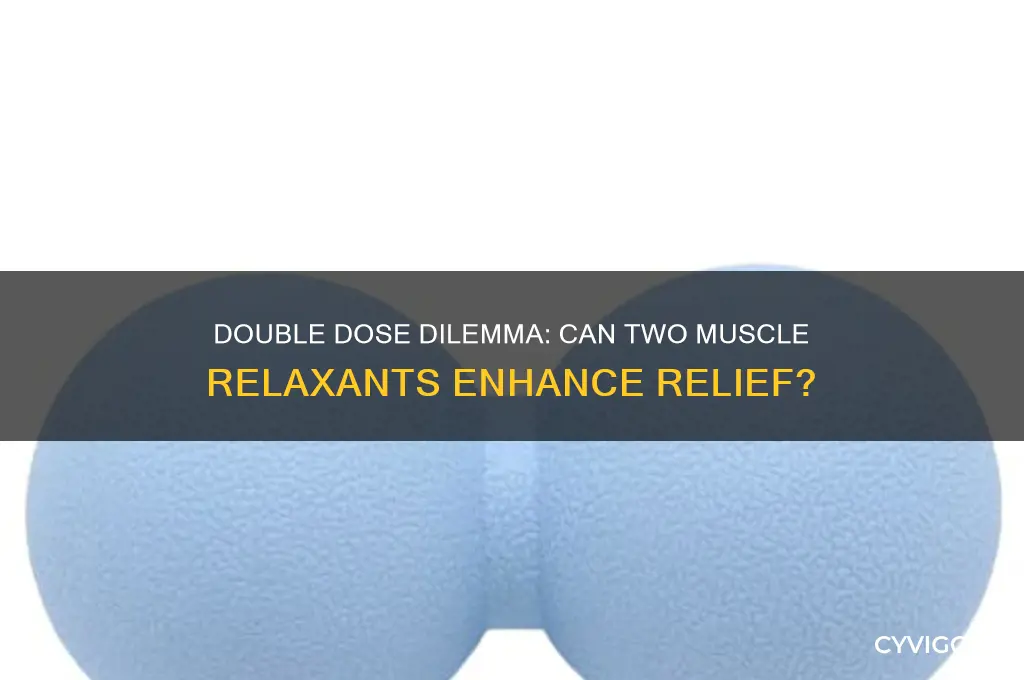 will taking two muscle relaxants work better than taking one